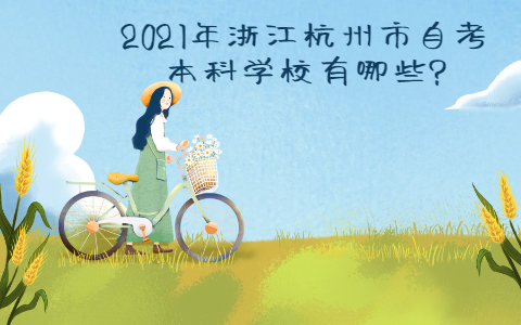 2021年浙江杭州市自考本科學(xué)校有哪些?